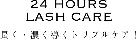 24 HOURS LASH CARE 長く・濃く導くトリプルケア！