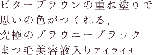 ビターブラウンの重ね塗りで思いの色がつくれる、究極のブラウニーブラック。
